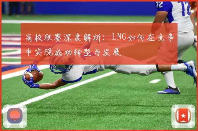 高校联赛深度解析：LNG如何在竞争中实现成功转型与发展