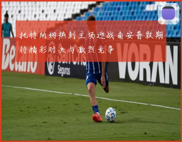 托特纳姆热刺主场迎战南安普敦期待精彩对决与激烈竞争