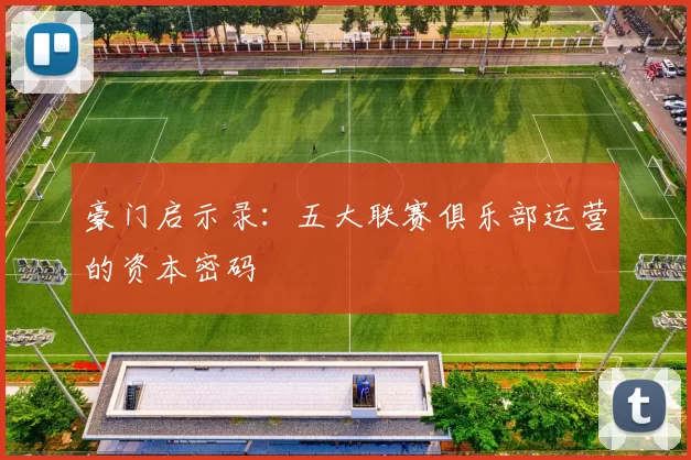 豪门启示录：五大联赛俱乐部运营的资本密码