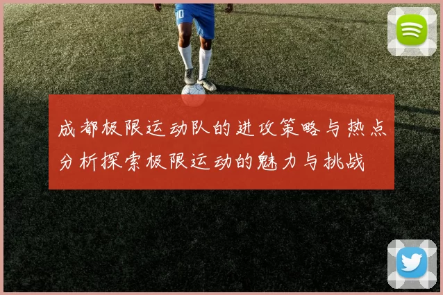 成都极限运动队的进攻策略与热点分析探索极限运动的魅力与挑战