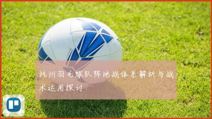 杭州羽毛球队阵地战体系解析与战术运用探讨