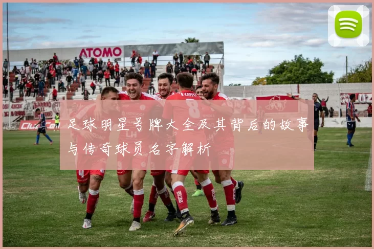 足球明星号牌大全及其背后的故事与传奇球员名字解析