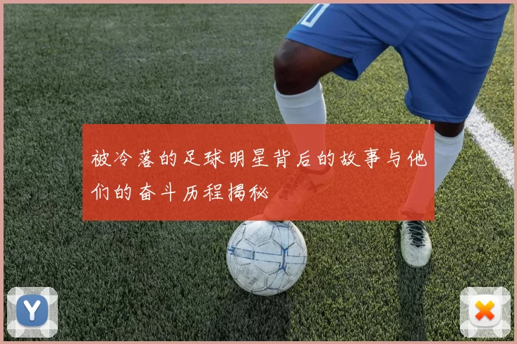 被冷落的足球明星背后的故事与他们的奋斗历程揭秘