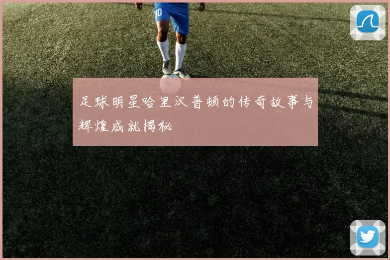 足球明星哈里汉普顿的传奇故事与辉煌成就揭秘