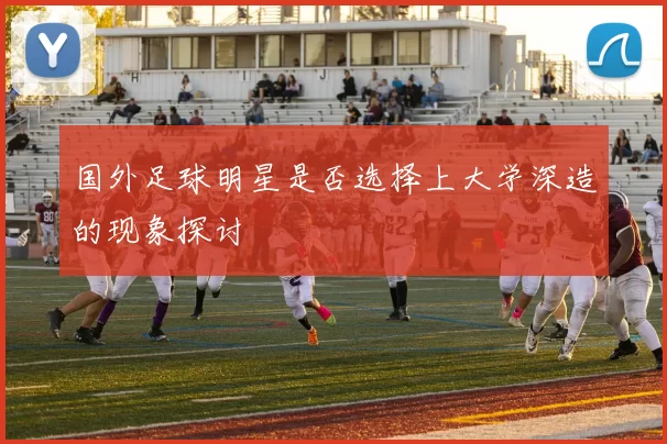 国外足球明星是否选择上大学深造的现象探讨