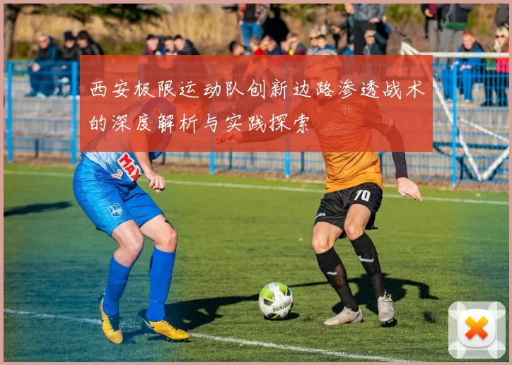 西安极限运动队创新边路渗透战术的深度解析与实践探索