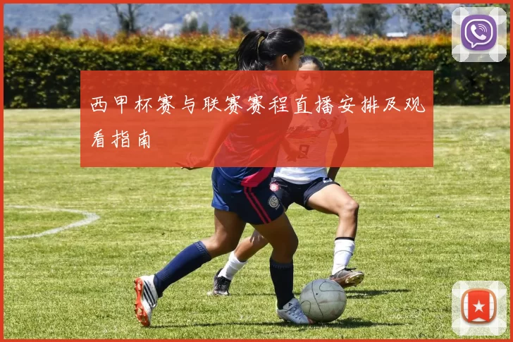 西甲杯赛与联赛赛程直播安排及观看指南