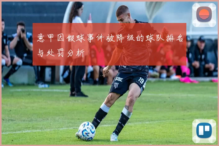 意甲因假球事件被降级的球队排名与处罚分析