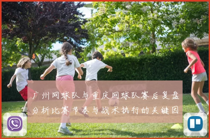 广州网球队与重庆网球队赛后复盘分析比赛节奏与战术执行的关键因素